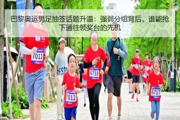 巴黎奥运男足抽签话题升温：强弱分组背后，谁能抢下通往领奖台的先机